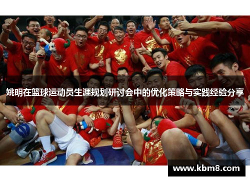 姚明在篮球运动员生涯规划研讨会中的优化策略与实践经验分享