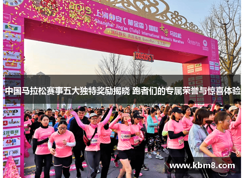 中国马拉松赛事五大独特奖励揭晓 跑者们的专属荣誉与惊喜体验
