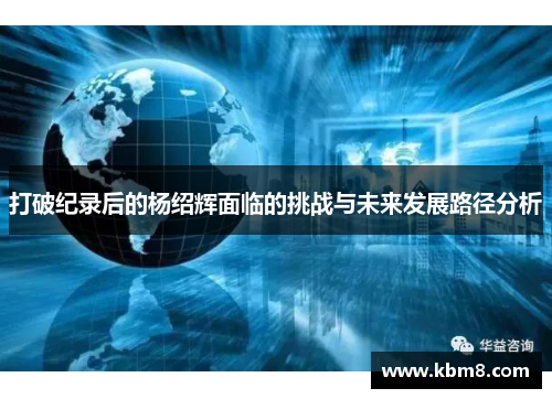 打破纪录后的杨绍辉面临的挑战与未来发展路径分析