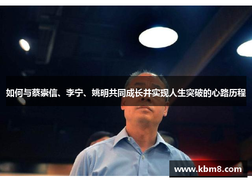 如何与蔡崇信、李宁、姚明共同成长并实现人生突破的心路历程