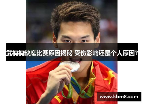武桐桐缺席比赛原因揭秘 受伤影响还是个人原因？