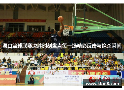 海口篮球联赛决胜时刻盘点每一场精彩反击与绝杀瞬间