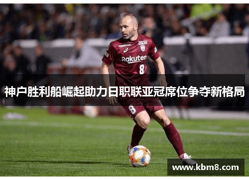 神户胜利船崛起助力日职联亚冠席位争夺新格局
