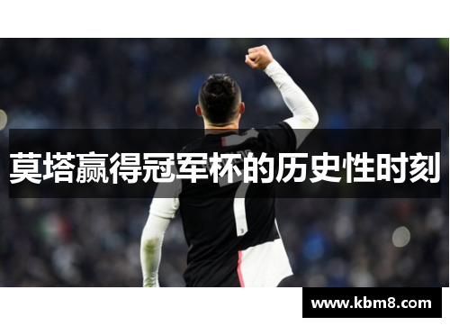 莫塔赢得冠军杯的历史性时刻 莫塔赢得冠军杯的历史性时刻