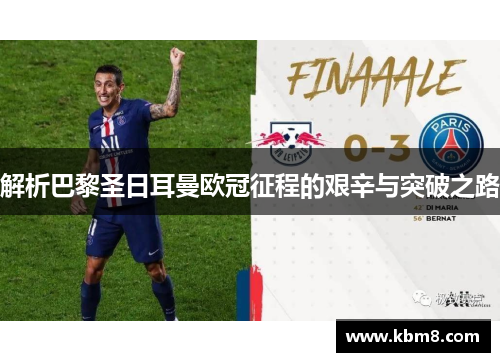 解析巴黎圣日耳曼欧冠征程的艰辛与突破之路 解析巴黎圣日耳曼欧冠征程的艰辛与突破之路
